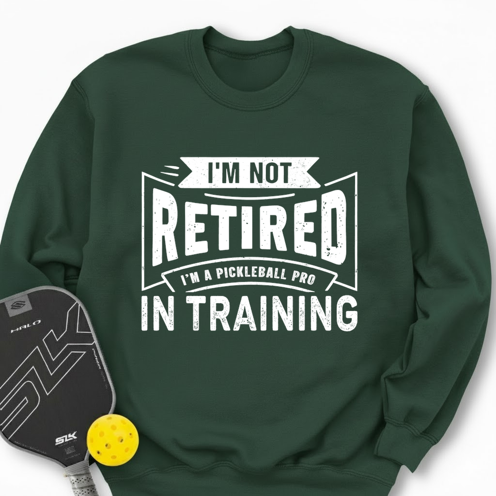 I’m Not Retired — I’m A Pickleball Pro In Training Sweatshirt - Picklechillz