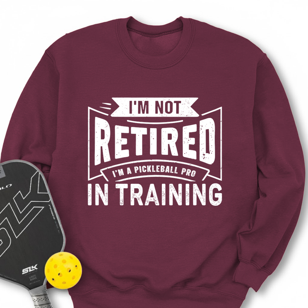 I’m Not Retired — I’m A Pickleball Pro In Training Sweatshirt - Picklechillz