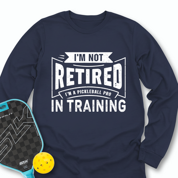I’m Not Retired — I’m A Pickleball Pro In Training Long Sleeve - Picklechillz