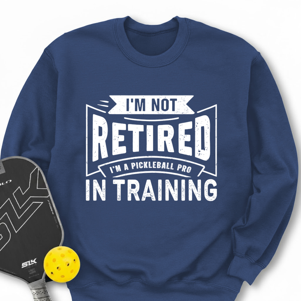I’m Not Retired — I’m A Pickleball Pro In Training Sweatshirt - Picklechillz