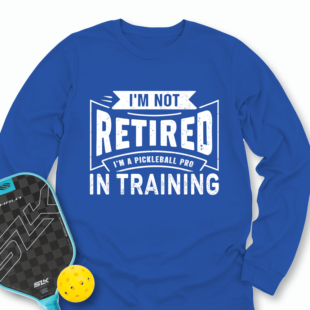 I’m Not Retired — I’m A Pickleball Pro In Training Long Sleeve - Picklechillz