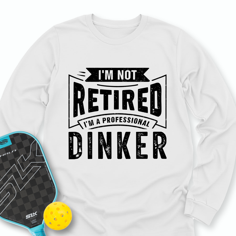 I’m Not Retired — I’m A Professional Dinker Long Sleeve - Picklechillz