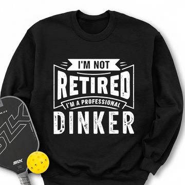 I’m Not Retired — I’m A Professional Dinker Sweatshirt - Picklechillz