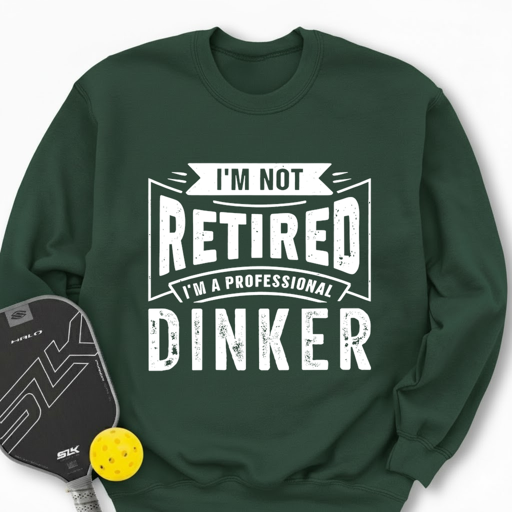 I’m Not Retired — I’m A Professional Dinker Sweatshirt - Picklechillz