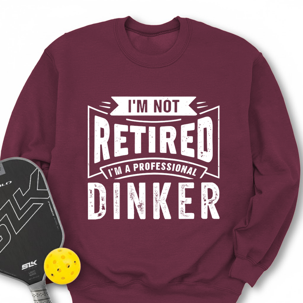 I’m Not Retired — I’m A Professional Dinker Sweatshirt - Picklechillz