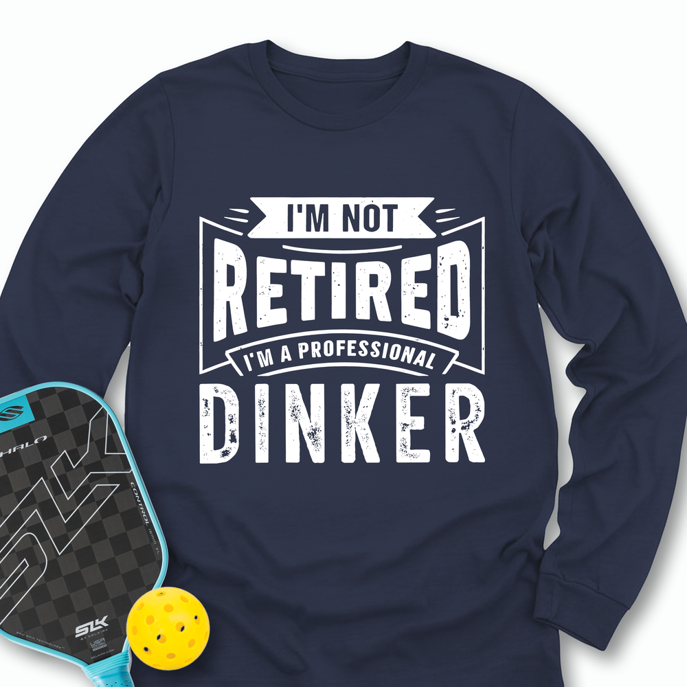I’m Not Retired — I’m A Professional Dinker Long Sleeve - Picklechillz