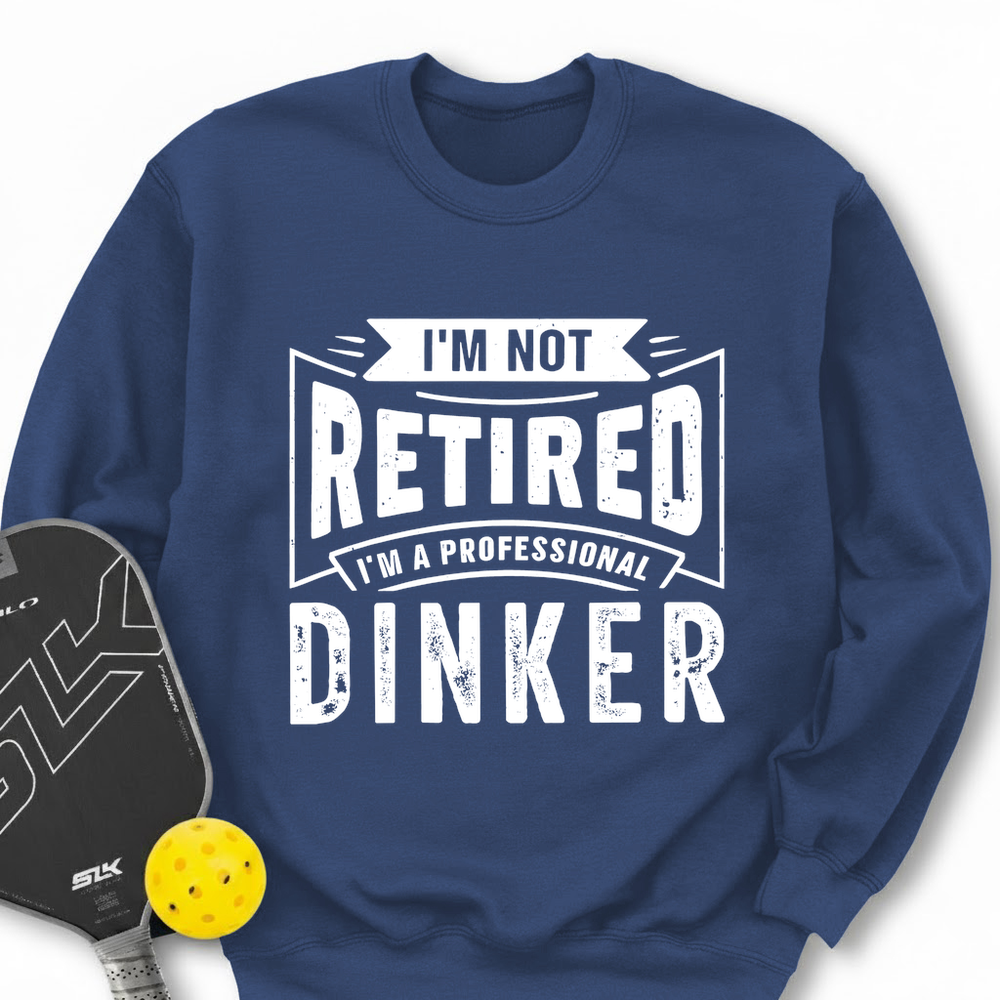 I’m Not Retired — I’m A Professional Dinker Sweatshirt - Picklechillz