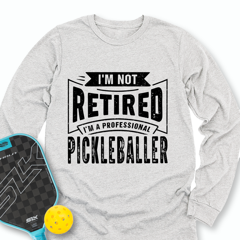 I’m Not Retired — I’m a Professional Pickleballer Long Sleeve - Picklechillz