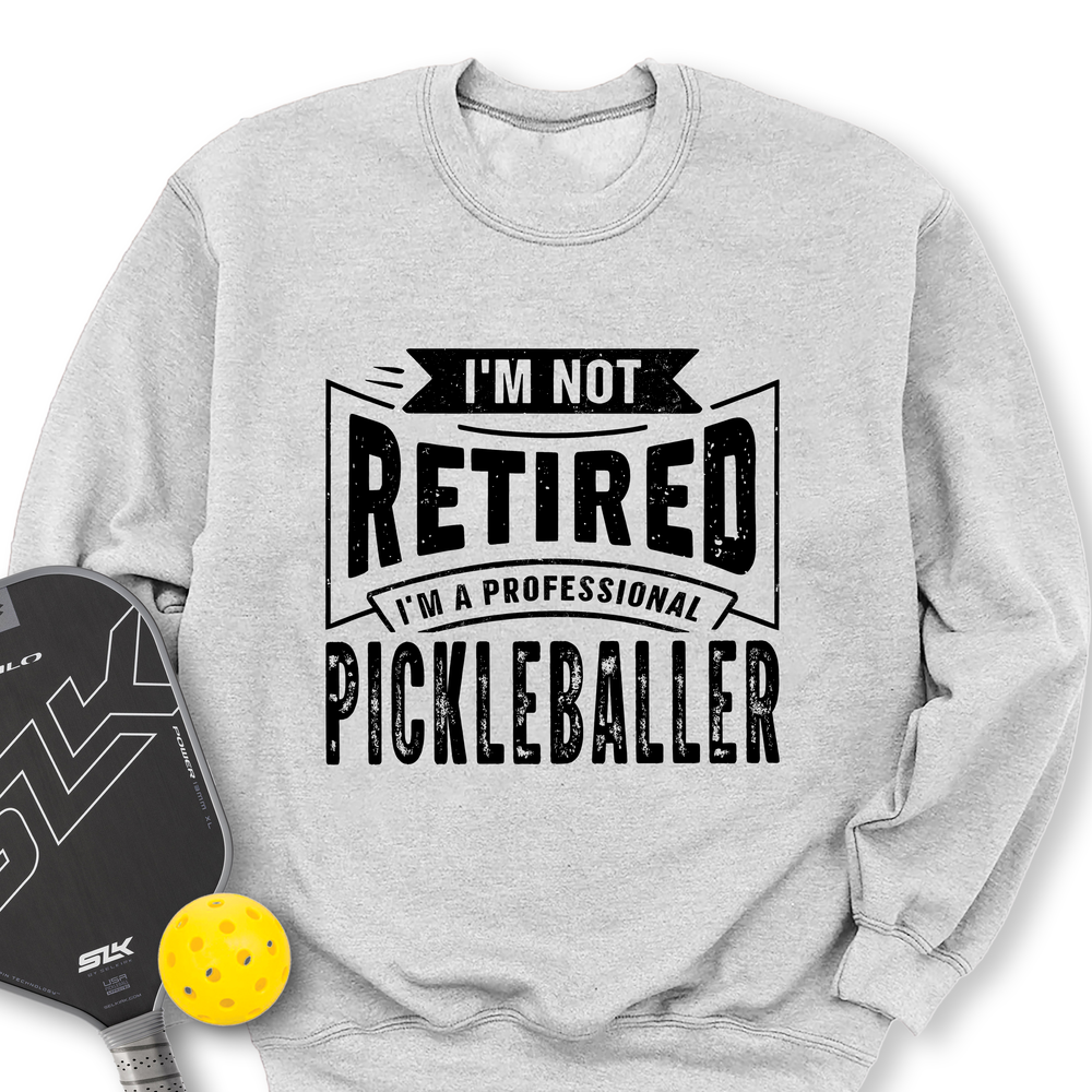 I’m Not Retired — I’m a Professional Pickleballer Sweatshirt - Picklechillz
