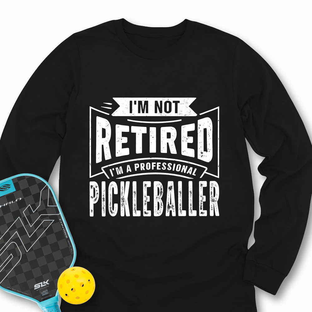 I’m Not Retired — I’m a Professional Pickleballer Long Sleeve - Picklechillz