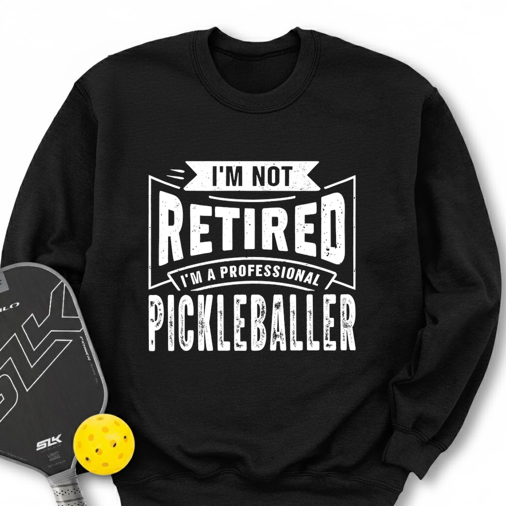 I’m Not Retired — I’m a Professional Pickleballer Sweatshirt - Picklechillz
