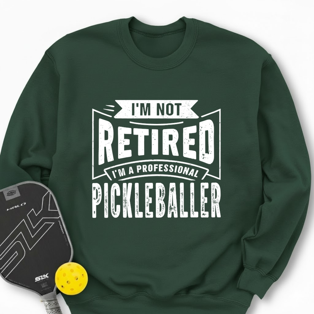 I’m Not Retired — I’m a Professional Pickleballer Sweatshirt - Picklechillz