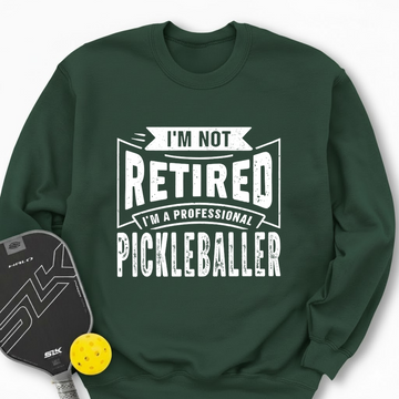 I’m Not Retired — I’m a Professional Pickleballer Sweatshirt - Picklechillz