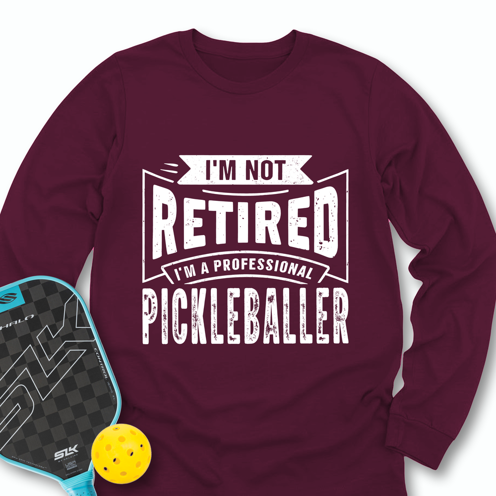 I’m Not Retired — I’m a Professional Pickleballer Long Sleeve - Picklechillz