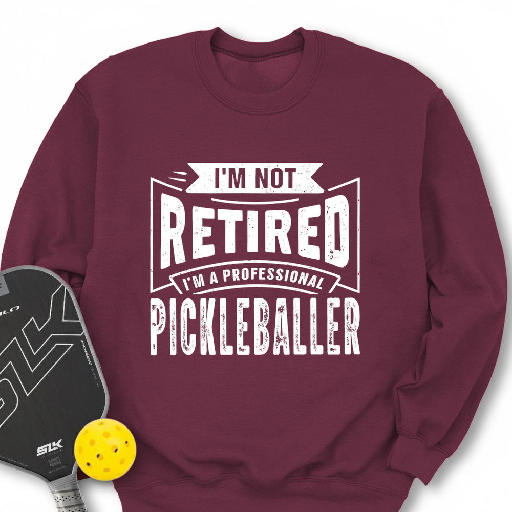 I’m Not Retired — I’m a Professional Pickleballer Sweatshirt - Picklechillz