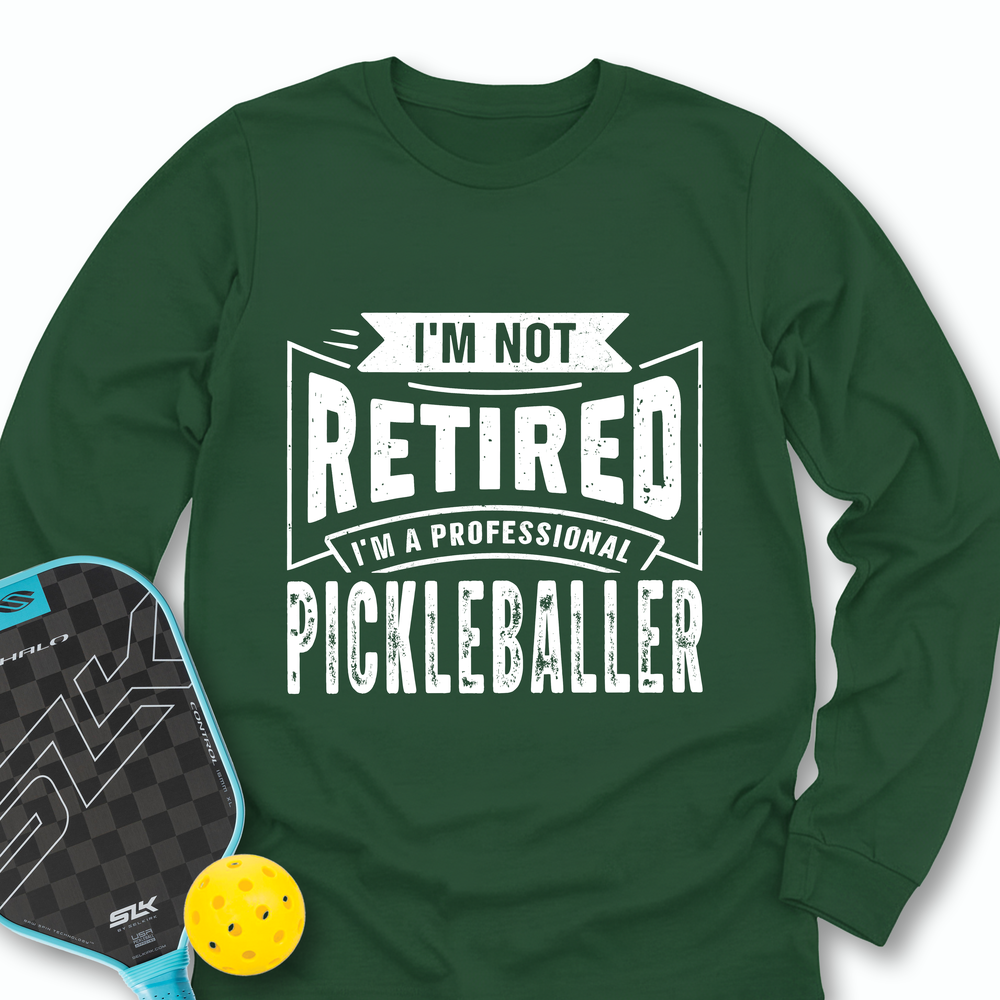 I’m Not Retired — I’m a Professional Pickleballer Long Sleeve - Picklechillz