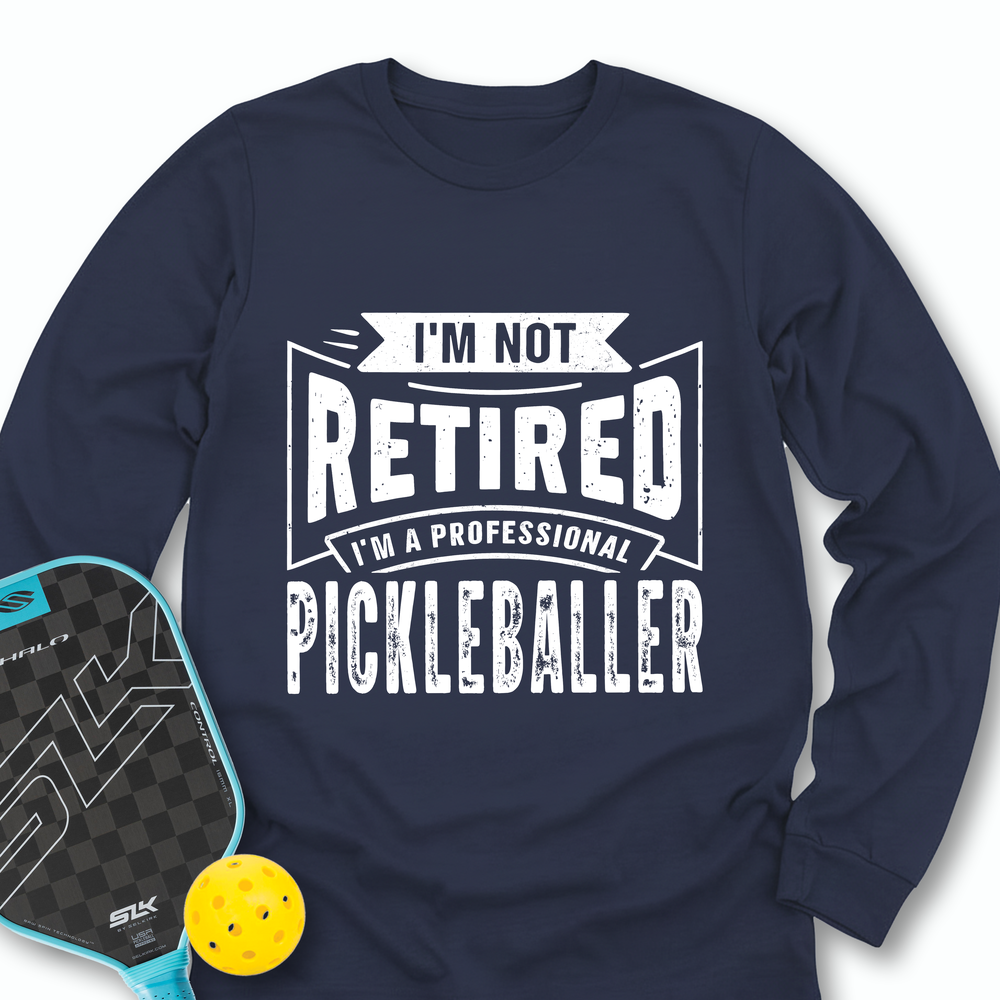 I’m Not Retired — I’m a Professional Pickleballer Long Sleeve - Picklechillz