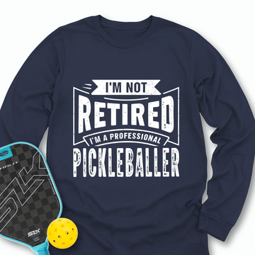 I’m Not Retired — I’m a Professional Pickleballer Long Sleeve - Picklechillz
