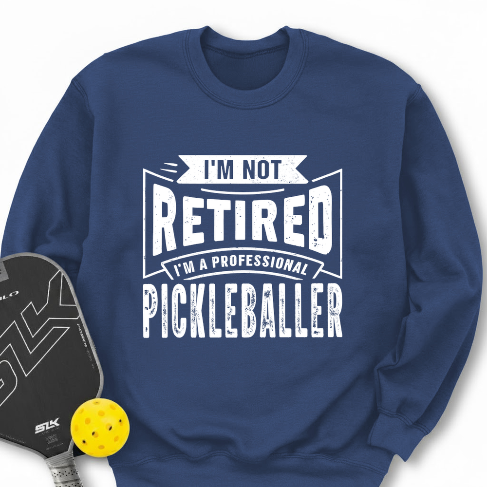 I’m Not Retired — I’m a Professional Pickleballer Sweatshirt - Picklechillz