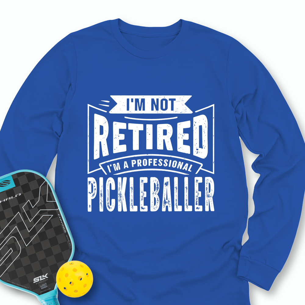 I’m Not Retired — I’m a Professional Pickleballer Long Sleeve - Picklechillz