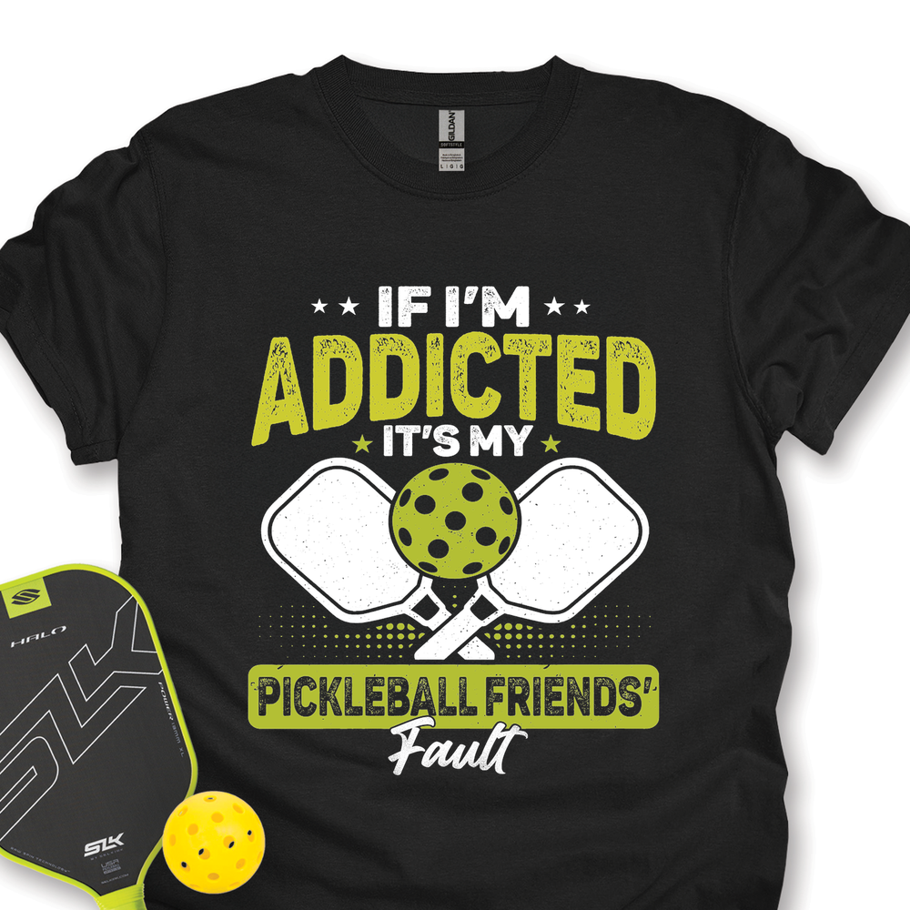If I’m Addicted, It’s My Pickleball Friends’ Fault Unisex T-Shirt - Picklechillz