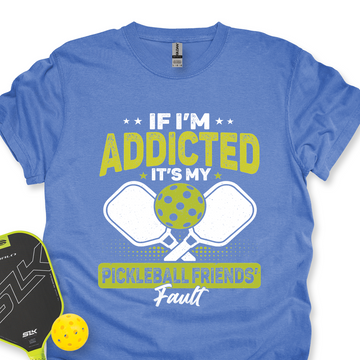 If I’m Addicted, It’s My Pickleball Friends’ Fault Unisex T-Shirt - Picklechillz