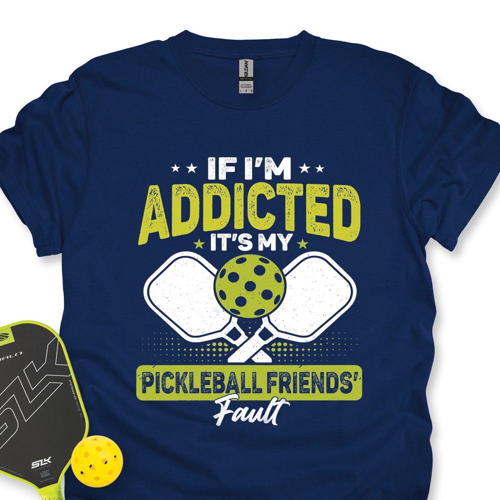 If I’m Addicted, It’s My Pickleball Friends’ Fault Unisex T-Shirt - Picklechillz