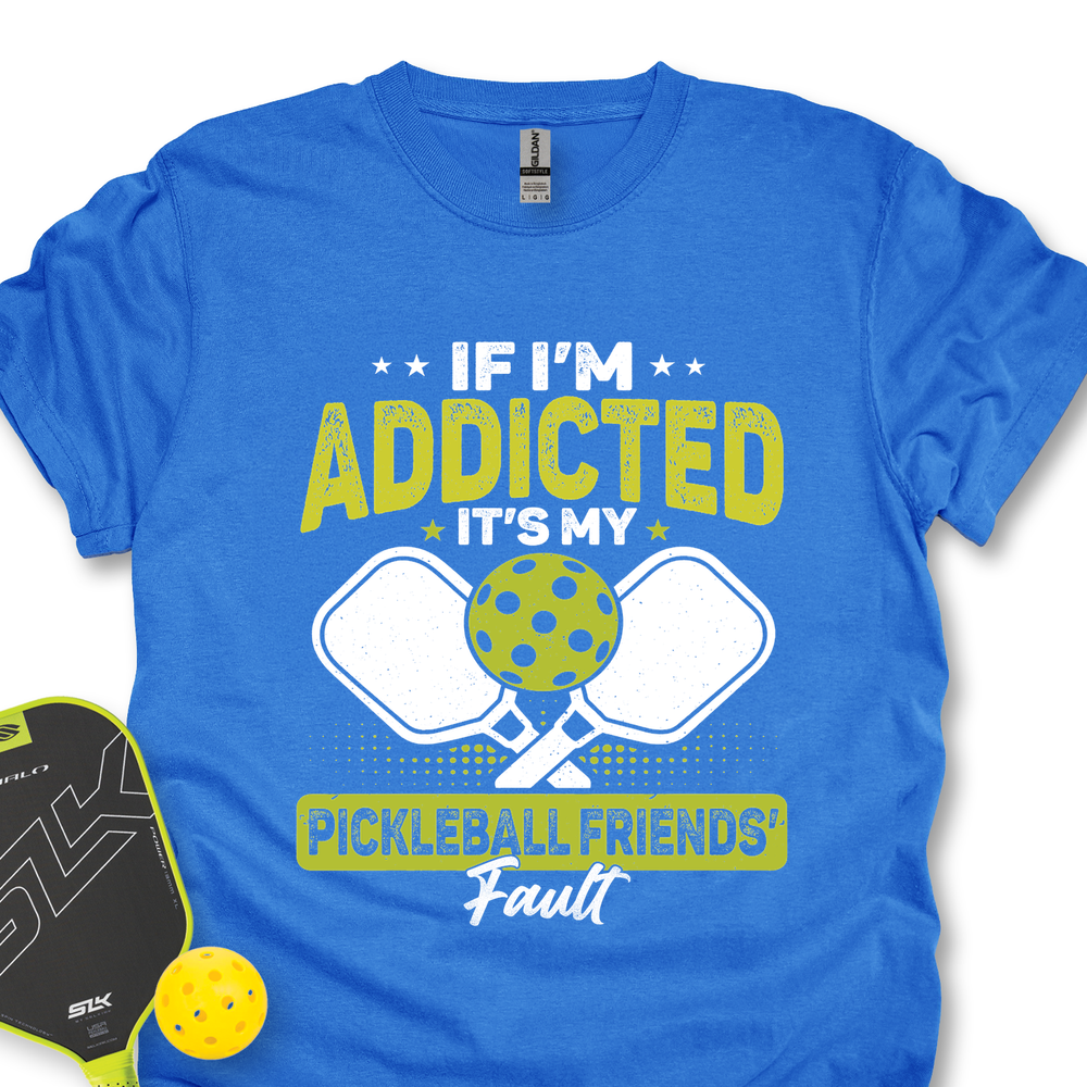If I’m Addicted, It’s My Pickleball Friends’ Fault Unisex T-Shirt - Picklechillz