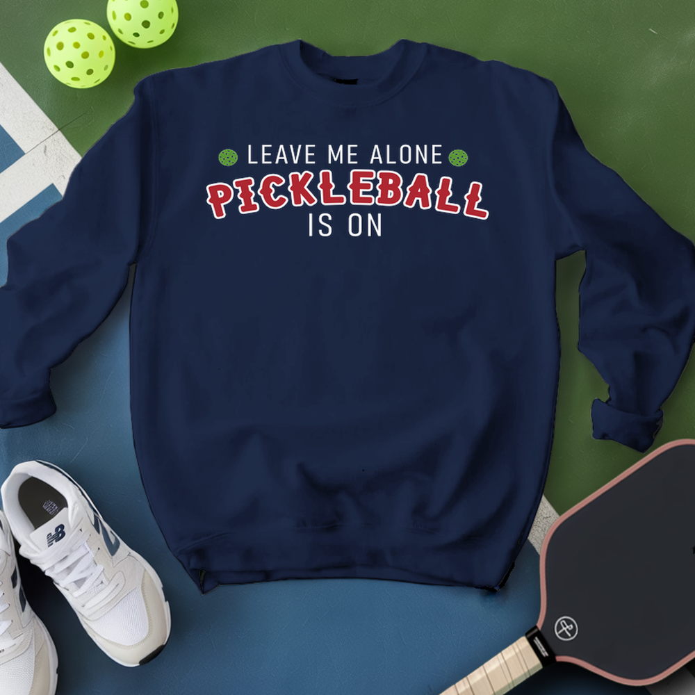 Leave Me Alone Pickleball Is On Sweatshirt - Picklechillz