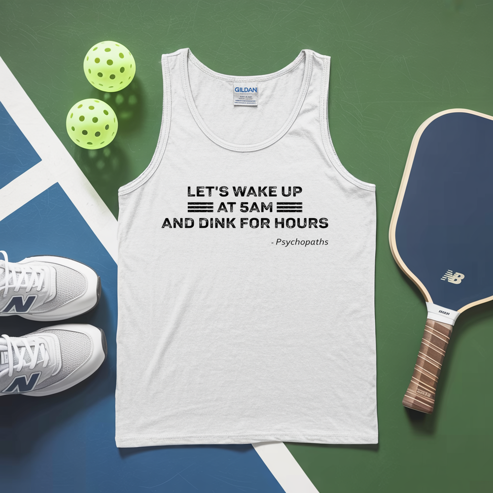 Let’s Wake Up At 5Am And Dink For Hours - Psychopaths Tank Top - Picklechillz