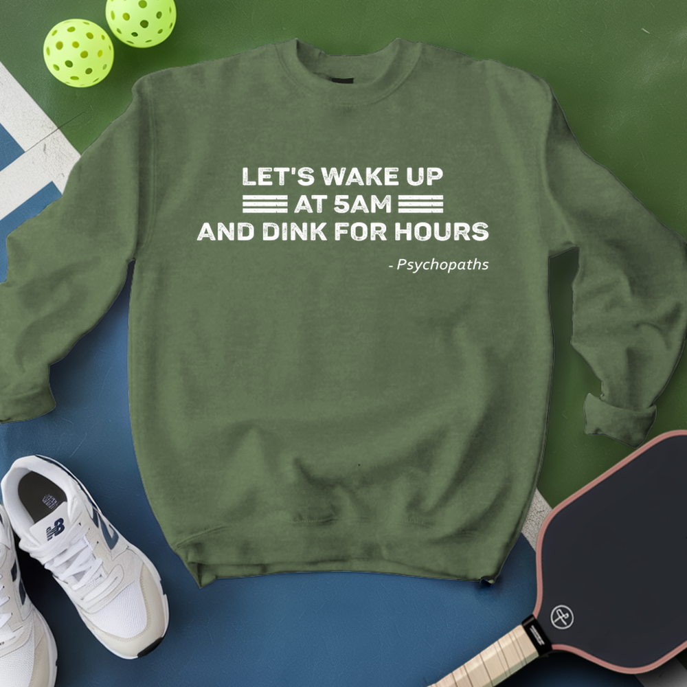 Let’s Wake Up At 5Am And Dink For Hours - Psychopaths Sweatshirt - Picklechillz