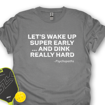 Let’s Wake Up Super Early… And Dink Really Hard - Psychopaths Unisex T-Shirt - Picklechillz