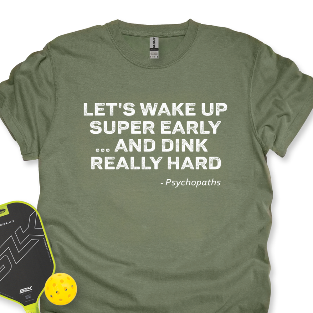 Let’s Wake Up Super Early… And Dink Really Hard - Psychopaths Unisex T-Shirt - Picklechillz