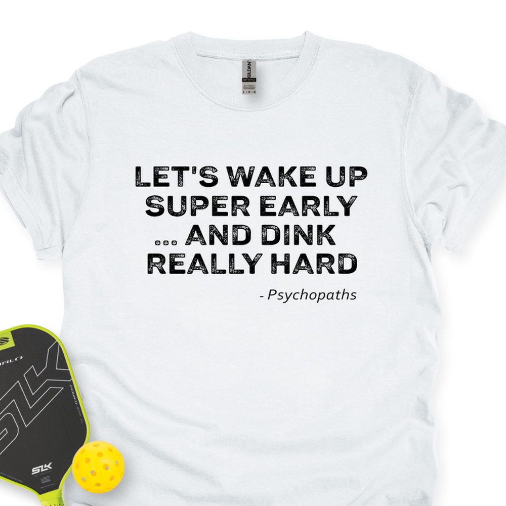 Let’s Wake Up Super Early… And Dink Really Hard - Psychopaths Unisex T-Shirt - Picklechillz