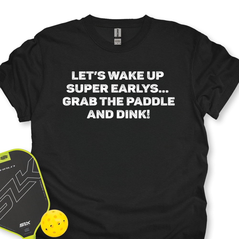 Let’s Wake Up Super Early… Grab The Paddle And Dink Unisex T-Shirt - Picklechillz