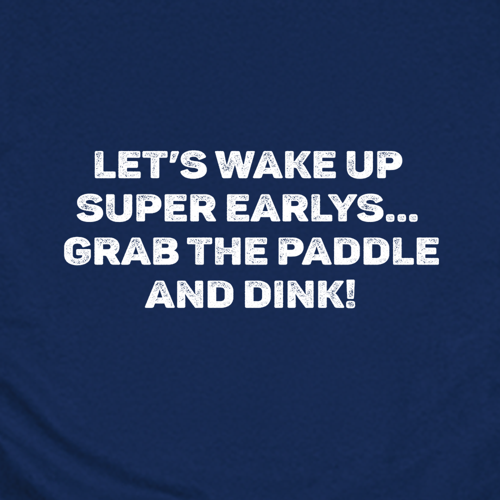 Let’s Wake Up Super Early… Grab The Paddle And Dink Unisex T-Shirt - Picklechillz