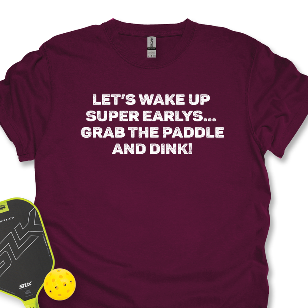 Let’s Wake Up Super Early… Grab The Paddle And Dink Unisex T-Shirt - Picklechillz