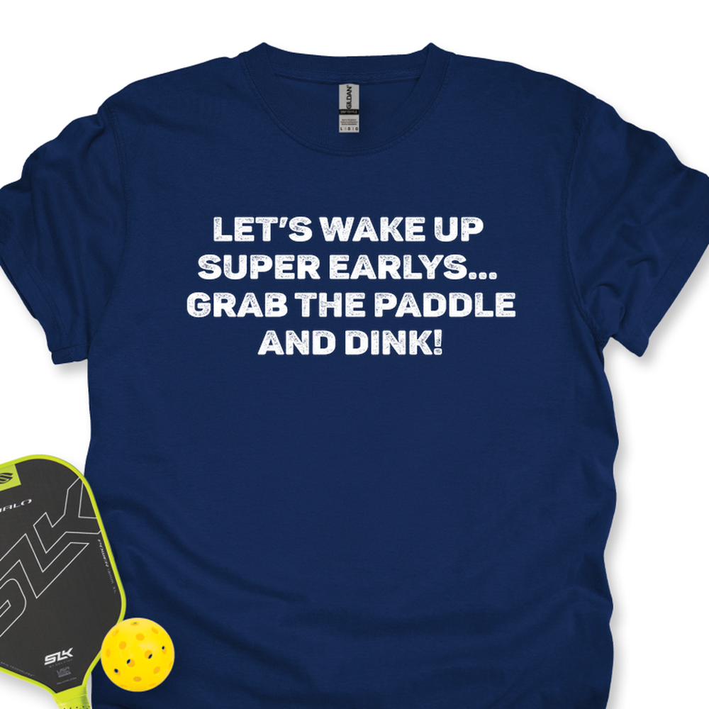 Let’s Wake Up Super Early… Grab The Paddle And Dink Unisex T-Shirt - Picklechillz