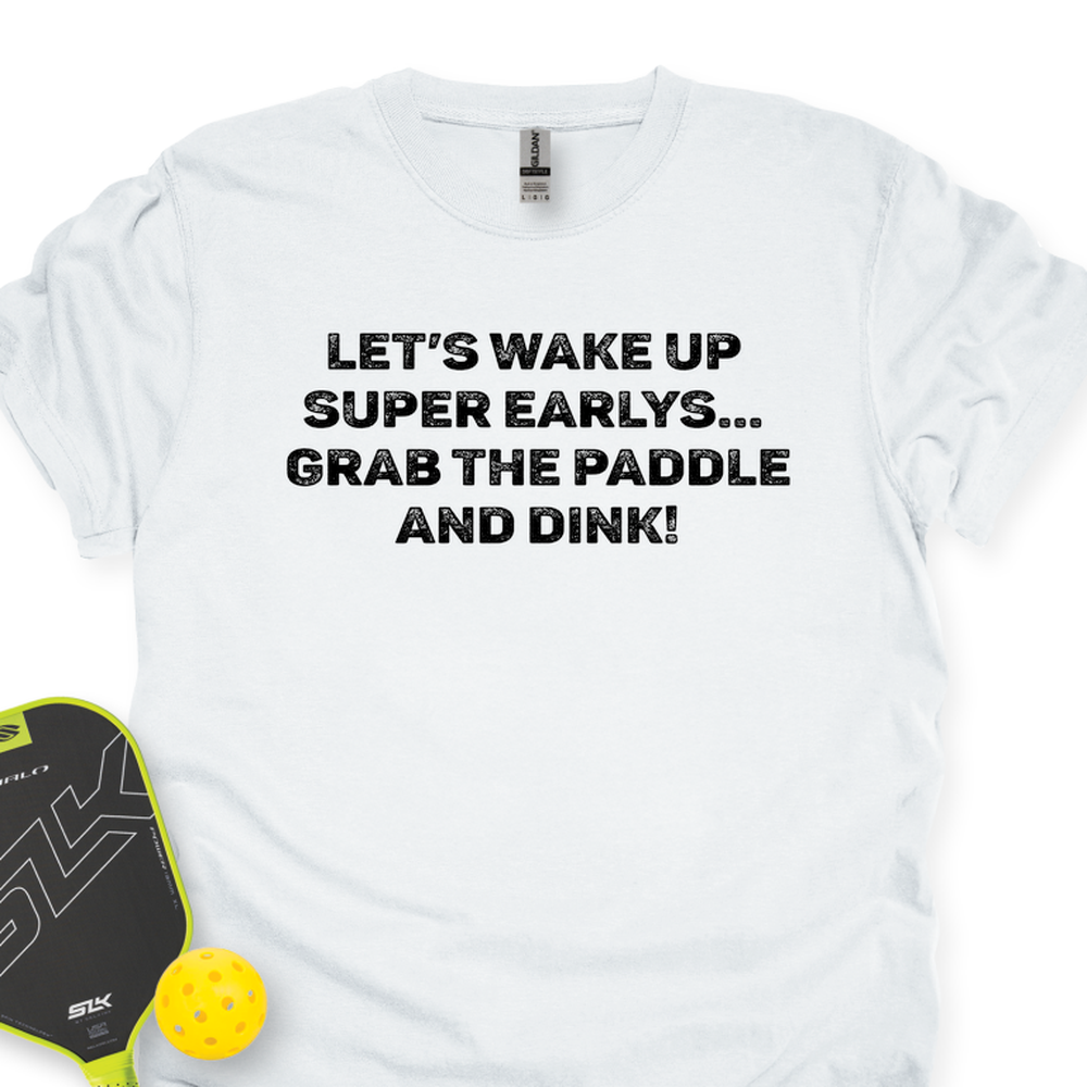 Let’s Wake Up Super Early… Grab The Paddle And Dink Unisex T-Shirt - Picklechillz