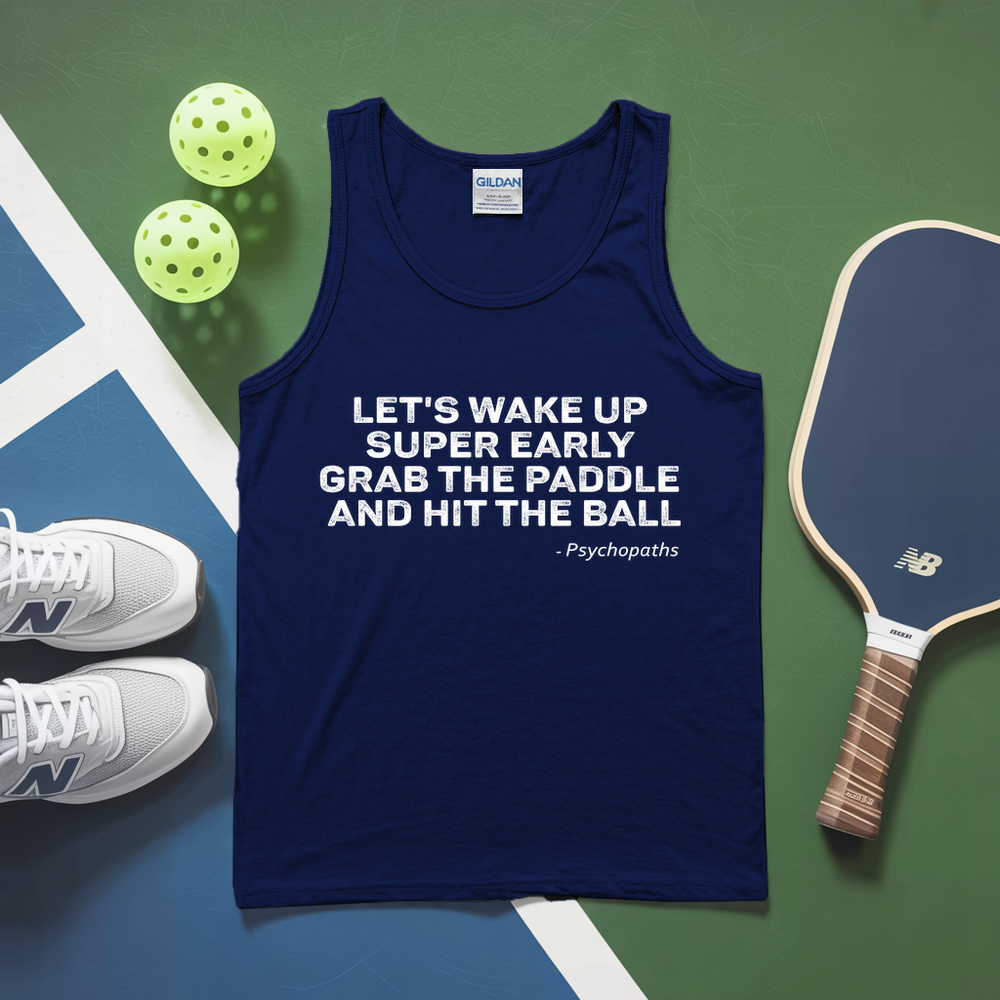 Let's Wake Up Super Early, Grab The Paddle And Hit The Ball — Psychopaths Tank Top - Picklechillz