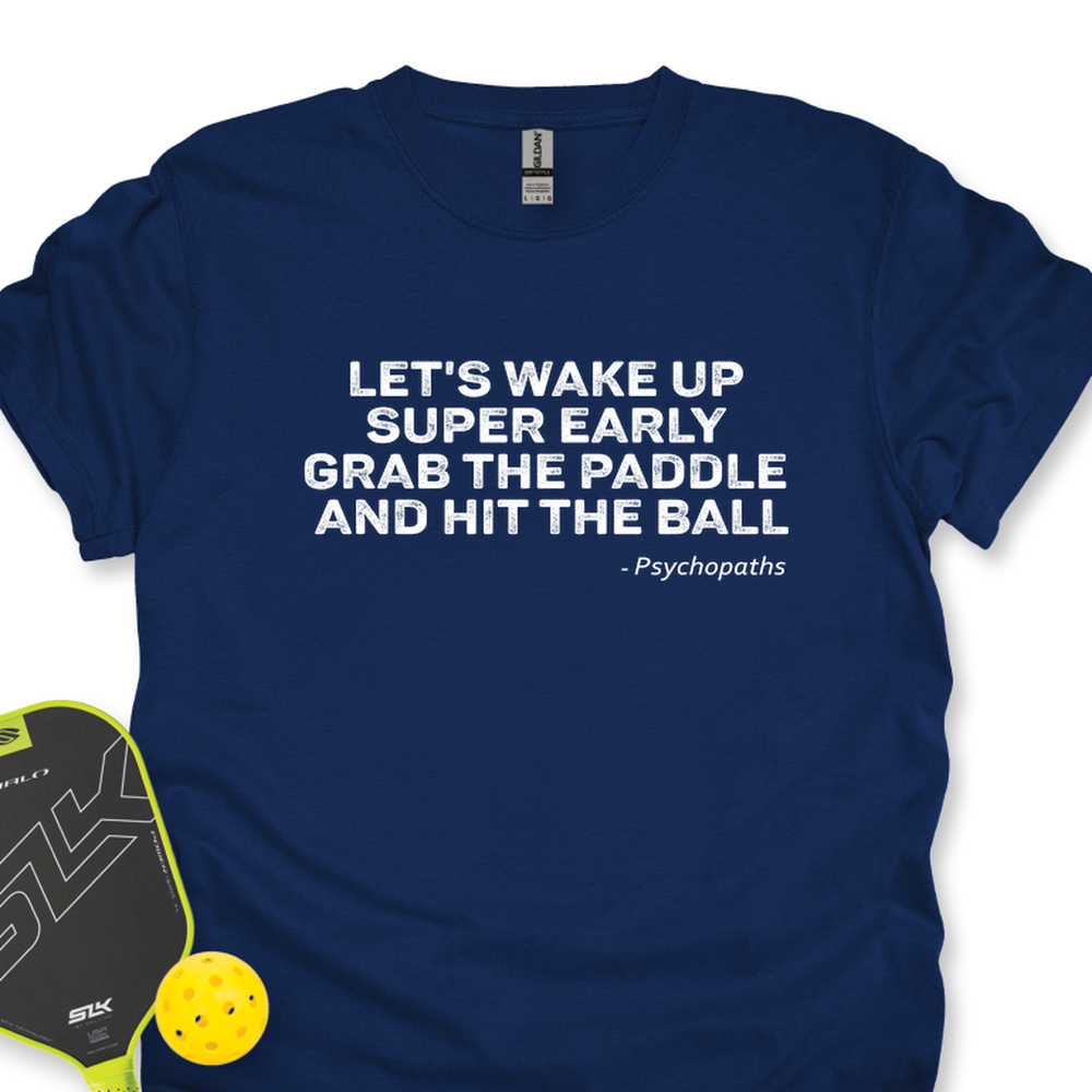 Let's Wake Up Super Early, Grab The Paddle And Hit The Ball — Psychopaths Unisex T-Shirt - Picklechillz