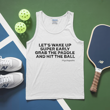 Let's Wake Up Super Early, Grab The Paddle And Hit The Ball — Psychopaths Tank Top - Picklechillz