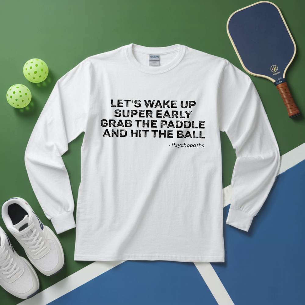 Let's Wake Up Super Early, Grab The Paddle And Hit The Ball — Psychopaths Long Sleeve - Picklechillz