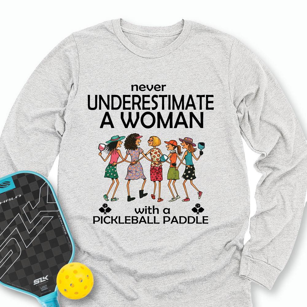 Never Underestimate Women With Pickleball Paddles Long Sleeve - Picklechillz