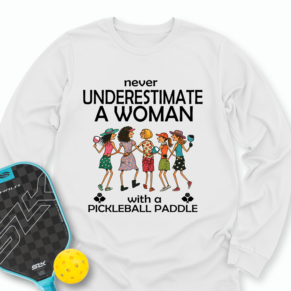 Never Underestimate Women With Pickleball Paddles Long Sleeve - Picklechillz