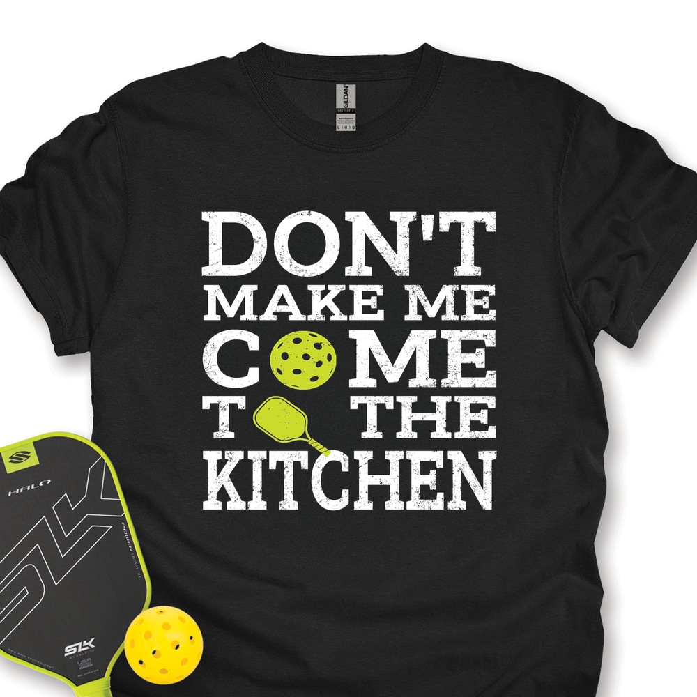 Don’T Make Me Come To The Kitchen Unisex T-Shirt - Picklechillz