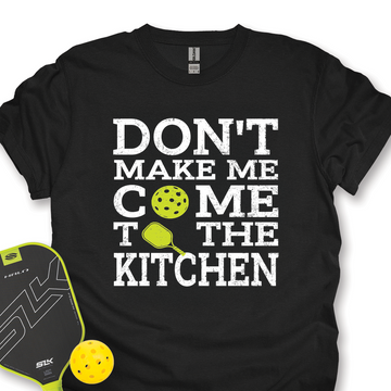 Don’T Make Me Come To The Kitchen Unisex T-Shirt - Picklechillz