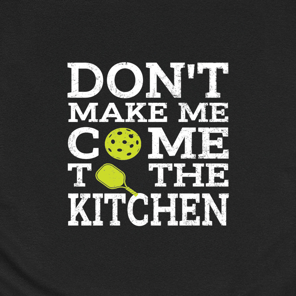 Don’T Make Me Come To The Kitchen Unisex T-Shirt - Picklechillz