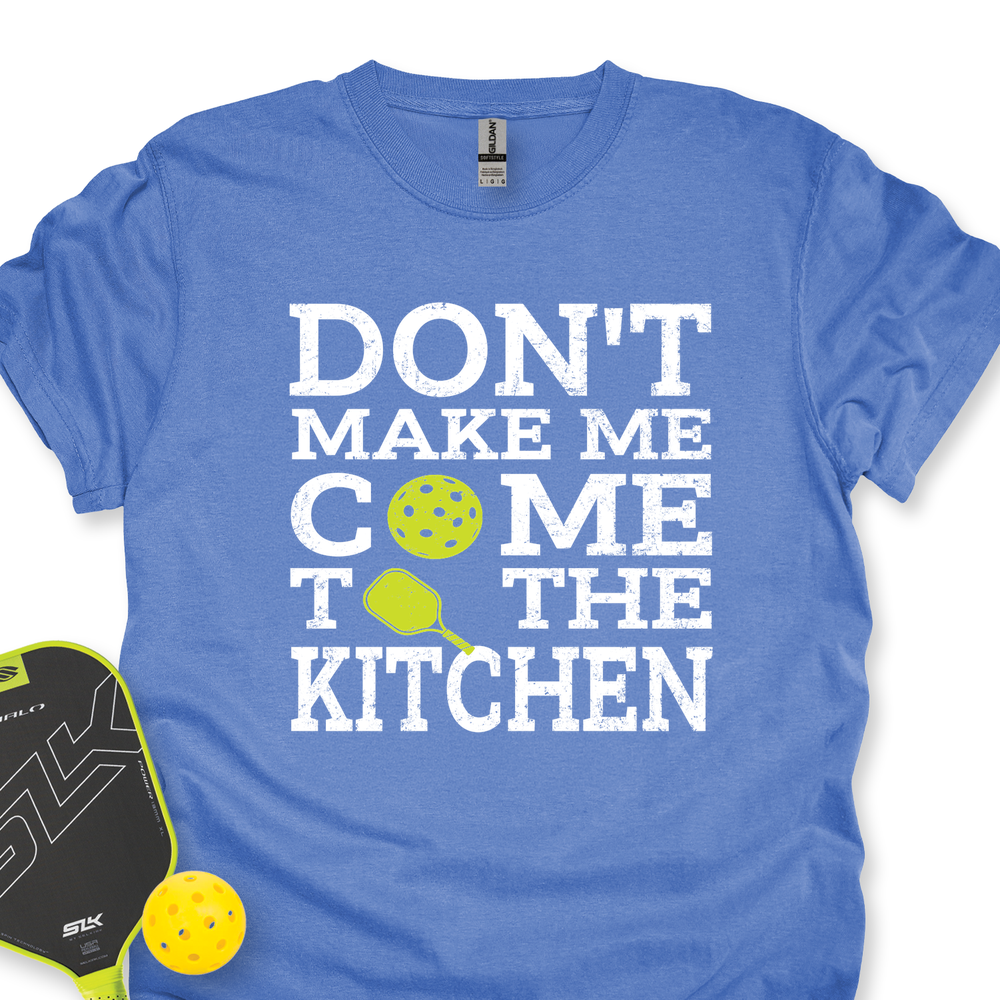 Don’T Make Me Come To The Kitchen Unisex T-Shirt - Picklechillz