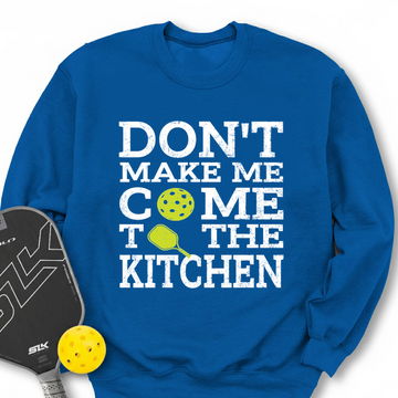 Don’T Make Me Come To The Kitchen Sweatshirt - Picklechillz